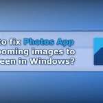 How to fix photos app not zooming images to fit screen in windows