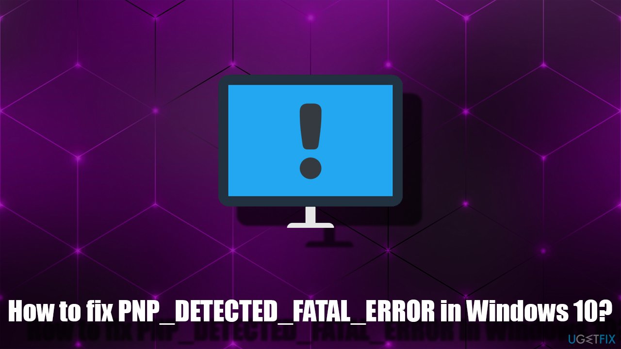 How to fix PNP_DETECTED_FATAL_ERROR in Windows 10?