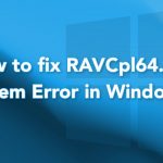 How to fix ravcpl64 exe system error in windows