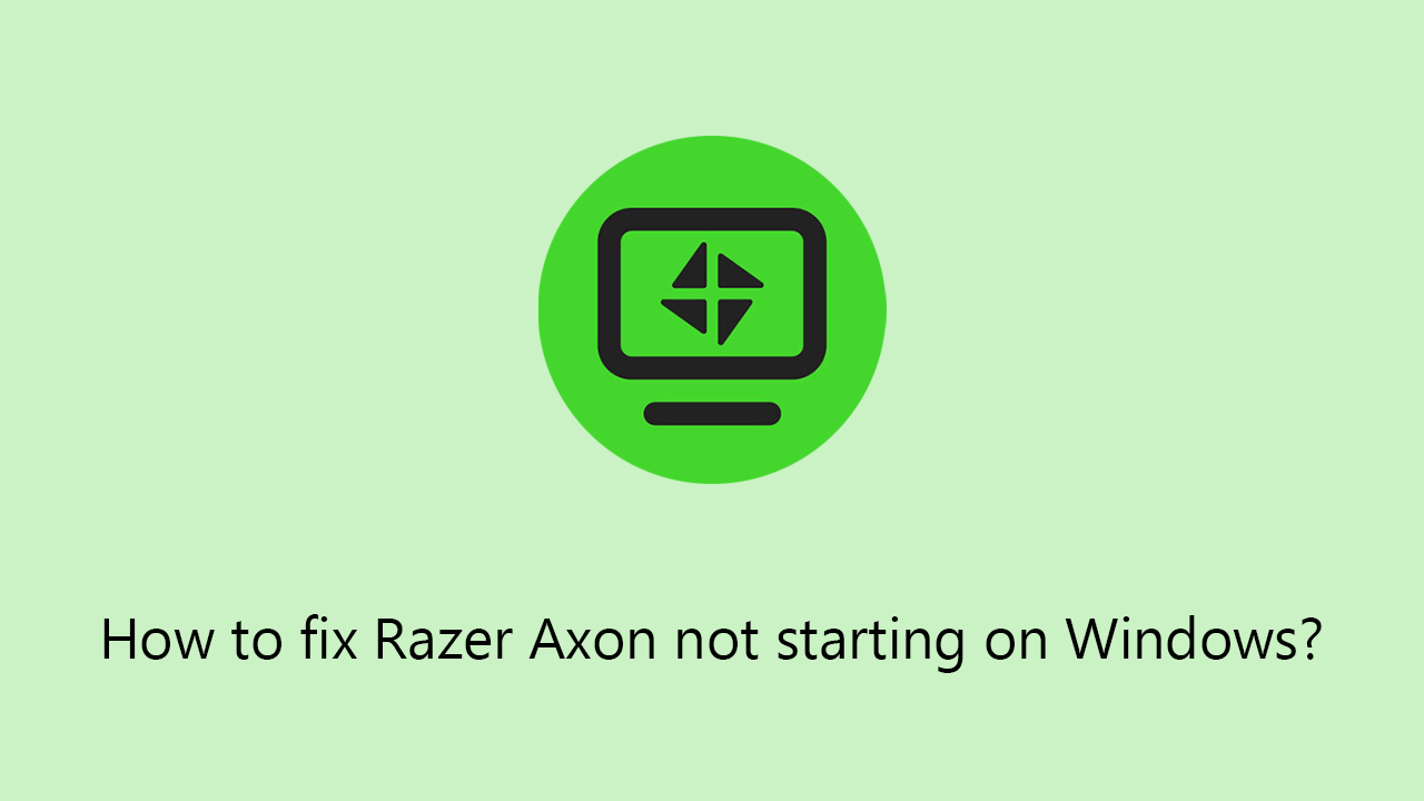How to fix Razer Axon not starting on Windows?
