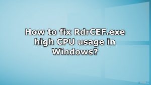 How to fix rdrcef exe high cpu usage in windows