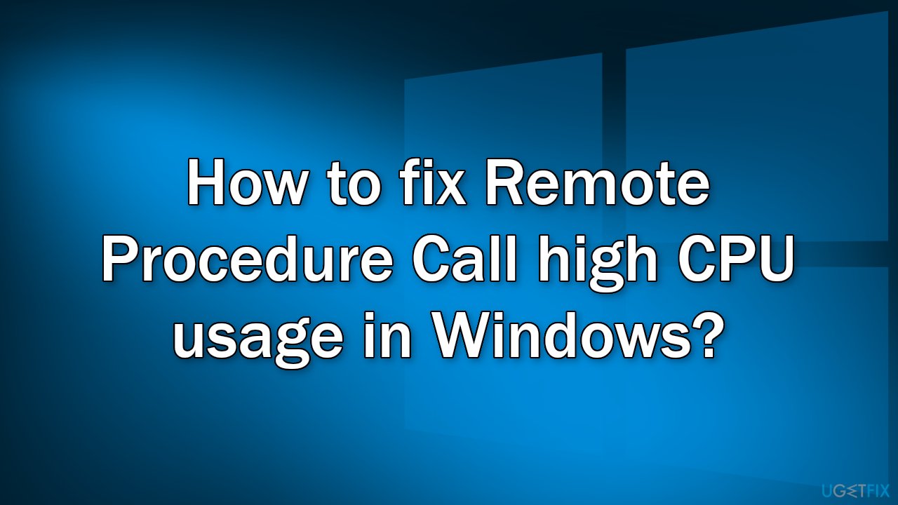 How to fix Remote Procedure Call high CPU usage in Windows?
