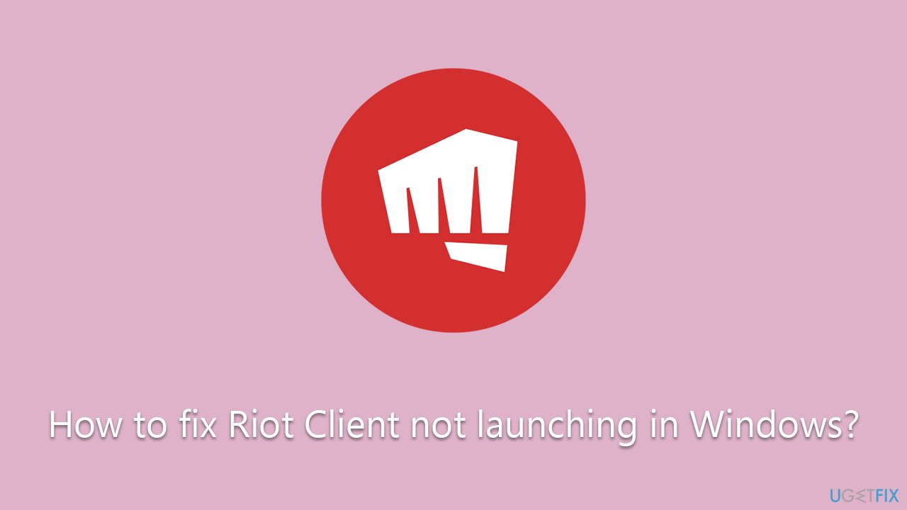 How to fix Riot Client not launching in Windows?