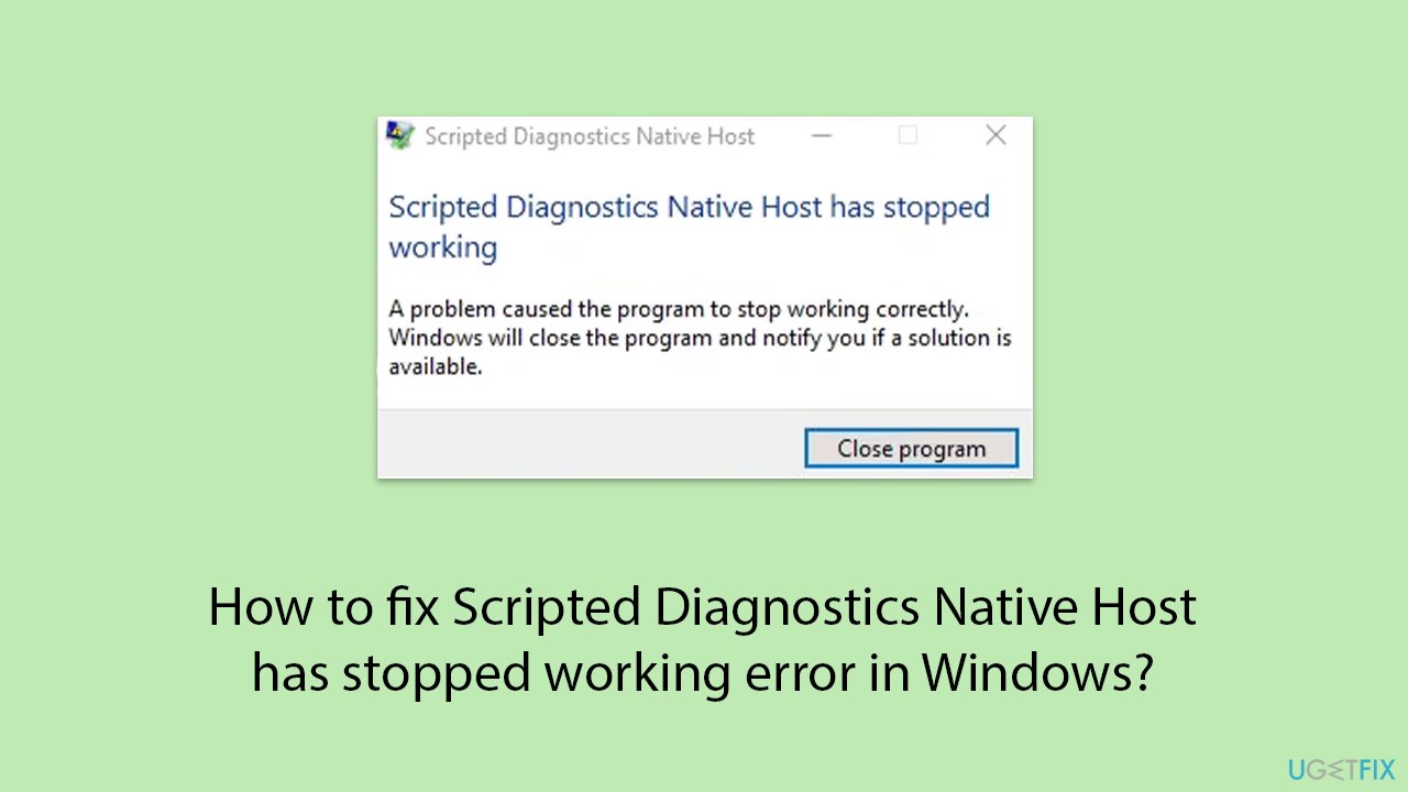 How to fix Scripted Diagnostics Native Host has stopped working error in Windows?