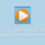 How to fix server execution failed windows media player error