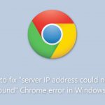 How to fix server ip address could not be found chrome error in windows