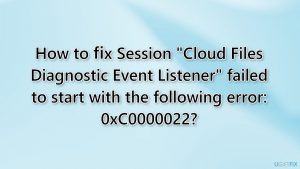 How to fix session cloud files diagnostic event listener failed to start with the following error 0xc0000022