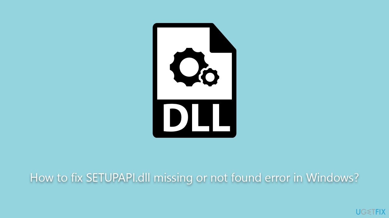 How to fix SETUPAPI.dll missing or not found error in Windows?