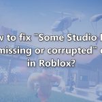 How to fix some studio files are missing or corrupted error in roblox