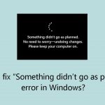 How to fix something didnt go as planned error in windows