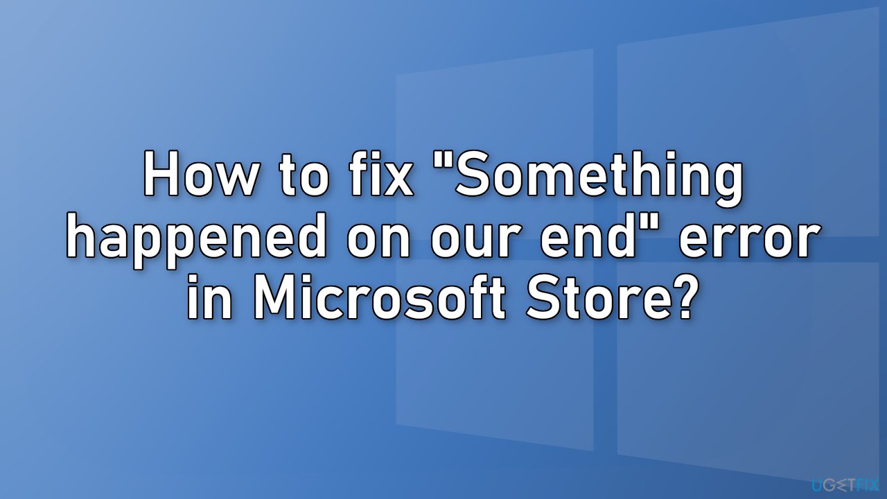 How to fix Something happened on our end error in Microsoft Store