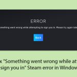 How to fix something went wrong while attempting to sign you in steam error in windows copy