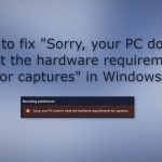 How to fix sorry your pc doesnt meet the hardware requirements for captures in windows