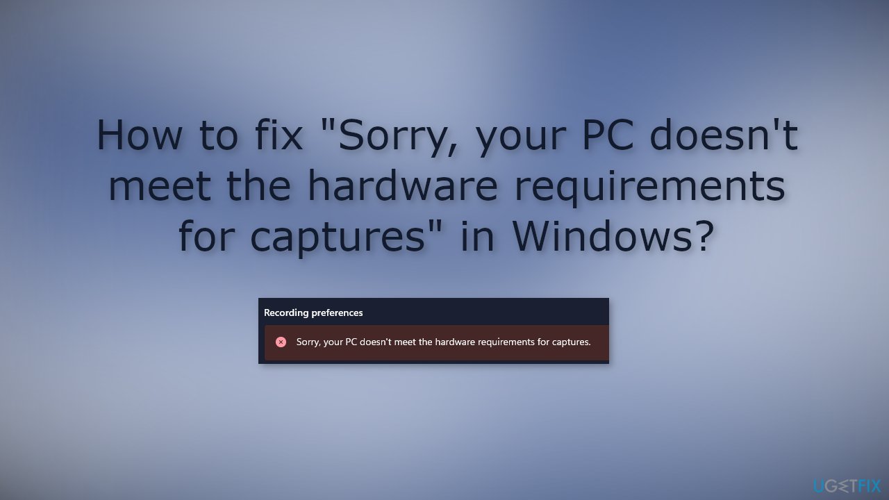 How to fix Sorry your PC doesnt meet the hardware requirements for captures in Windows