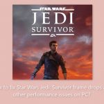 How to fix star wars jedi survivor frame drops and other performance issues on pc