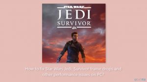 How to fix star wars jedi survivor frame drops and other performance issues on pc