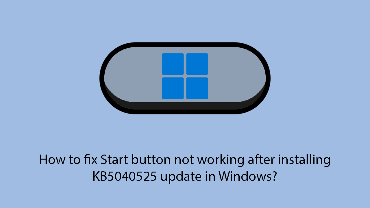 How to fix start button not working after installing kb5040525 update in windows copy How to fix start button not working after installing kb5040525 update in windows copy