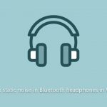 How to fix static noise in bluetooth headphones in windows