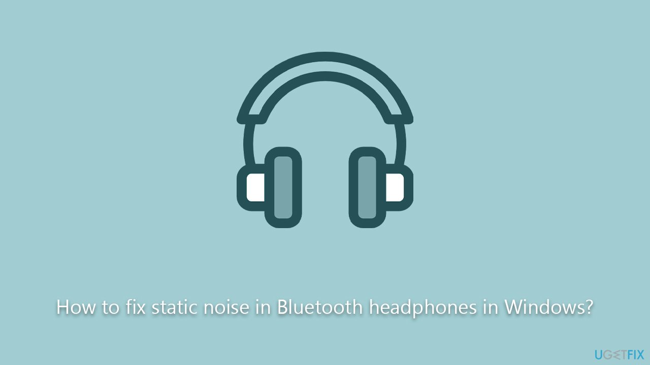 How to fix static noise in Bluetooth headphones in Windows?