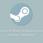 How to fix steam broadcasting not working in windows