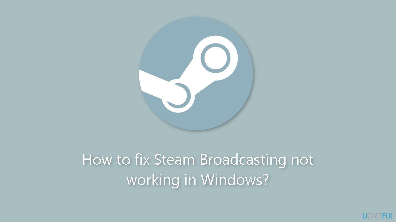 How to fix Steam Broadcasting not working in Windows