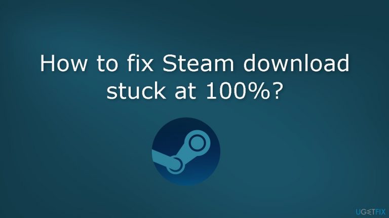 How to fix Steam download stuck at 100%?