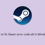 How to fix steam error code e8 in windows