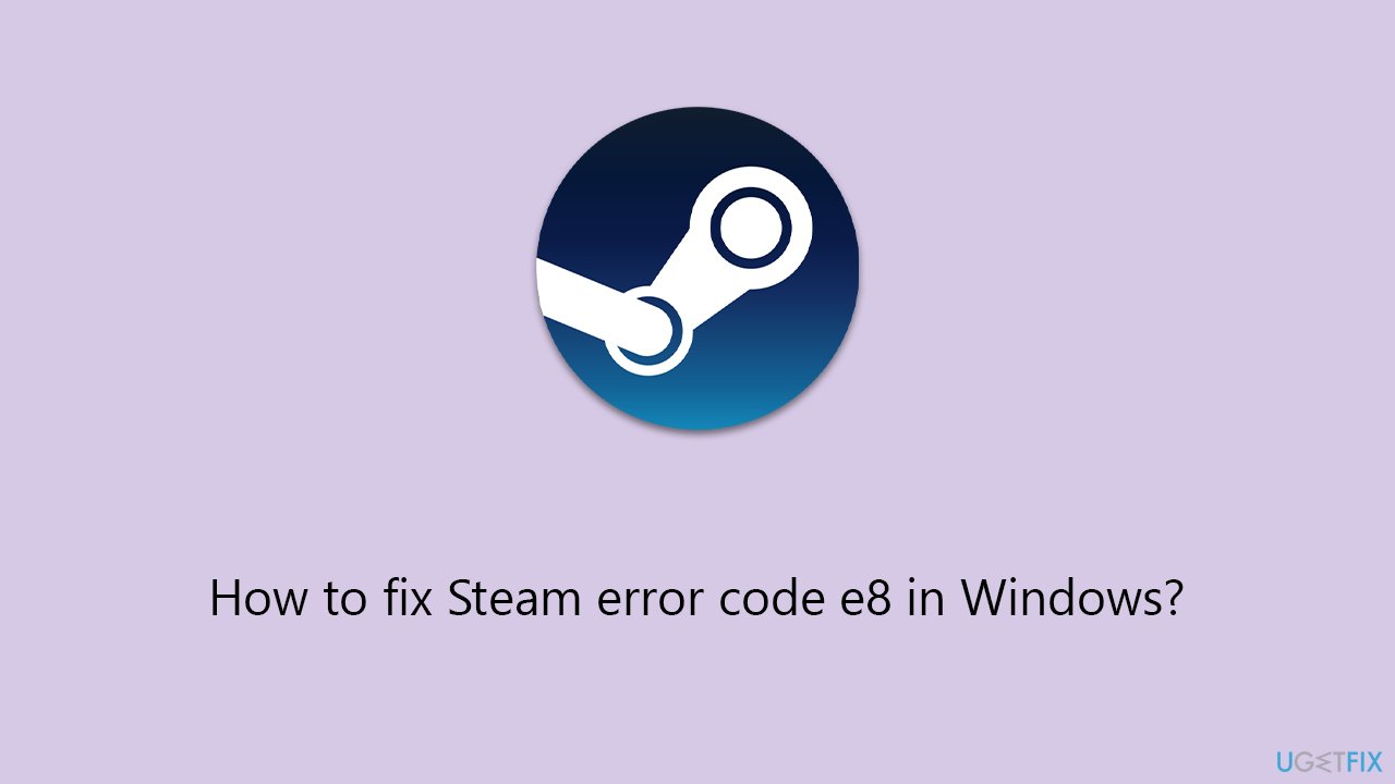 How to fix Steam error code e8 in Windows?