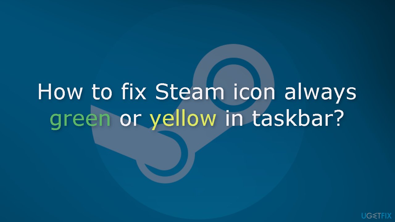 How to fix Steam icon always green or yellow in taskbar