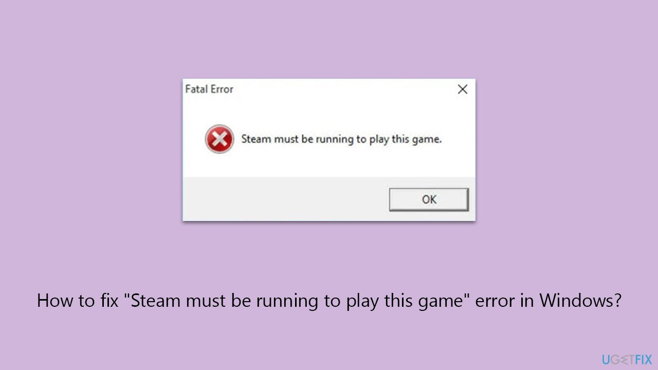 How to fix "Steam must be running to play this game" error in Windows?