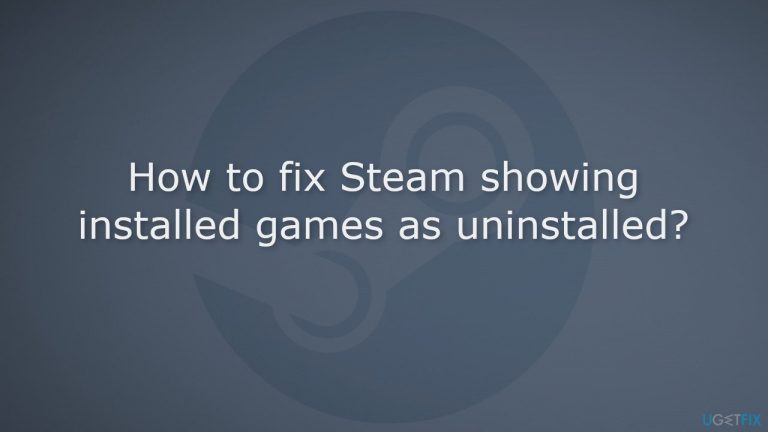 How to fix Steam showing installed games as uninstalled?