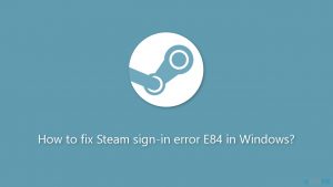How to fix steam sign in error e84 in windows