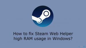 How to fix steam web helper high ram usage in windows
