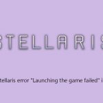 How to fix stellaris error launching the game failed in windows