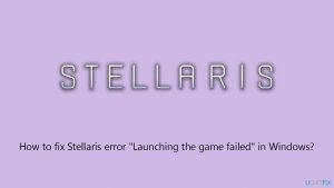 How to fix stellaris error launching the game failed in windows