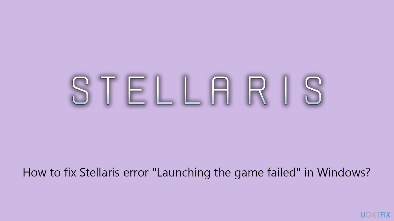 How to fix stellaris error launching the game failed in windows How to fix stellaris error launching the game failed in windows