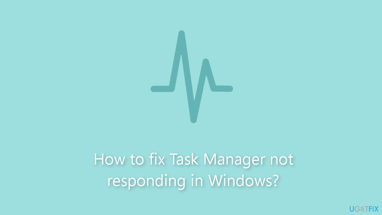 How to fix Task Manager not responding in Windows