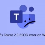 How to fix teams 2 0 bsod error on windows