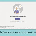 How to fix teams error code caa7000a in windows copy