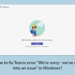 How to fix teams error were sorry weve run into an issue in windows copy