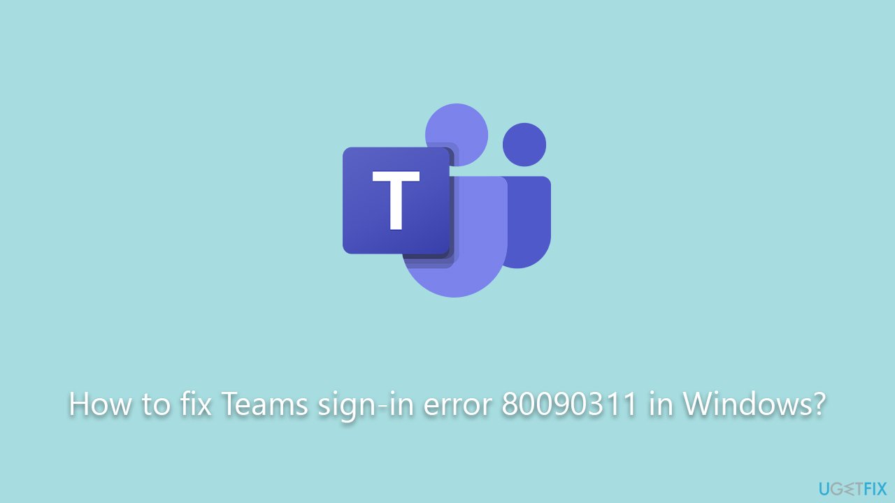 How to fix Teams sign-in error 80090311 in Windows?
