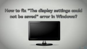 How to fix the display settings could not be saved error in windows