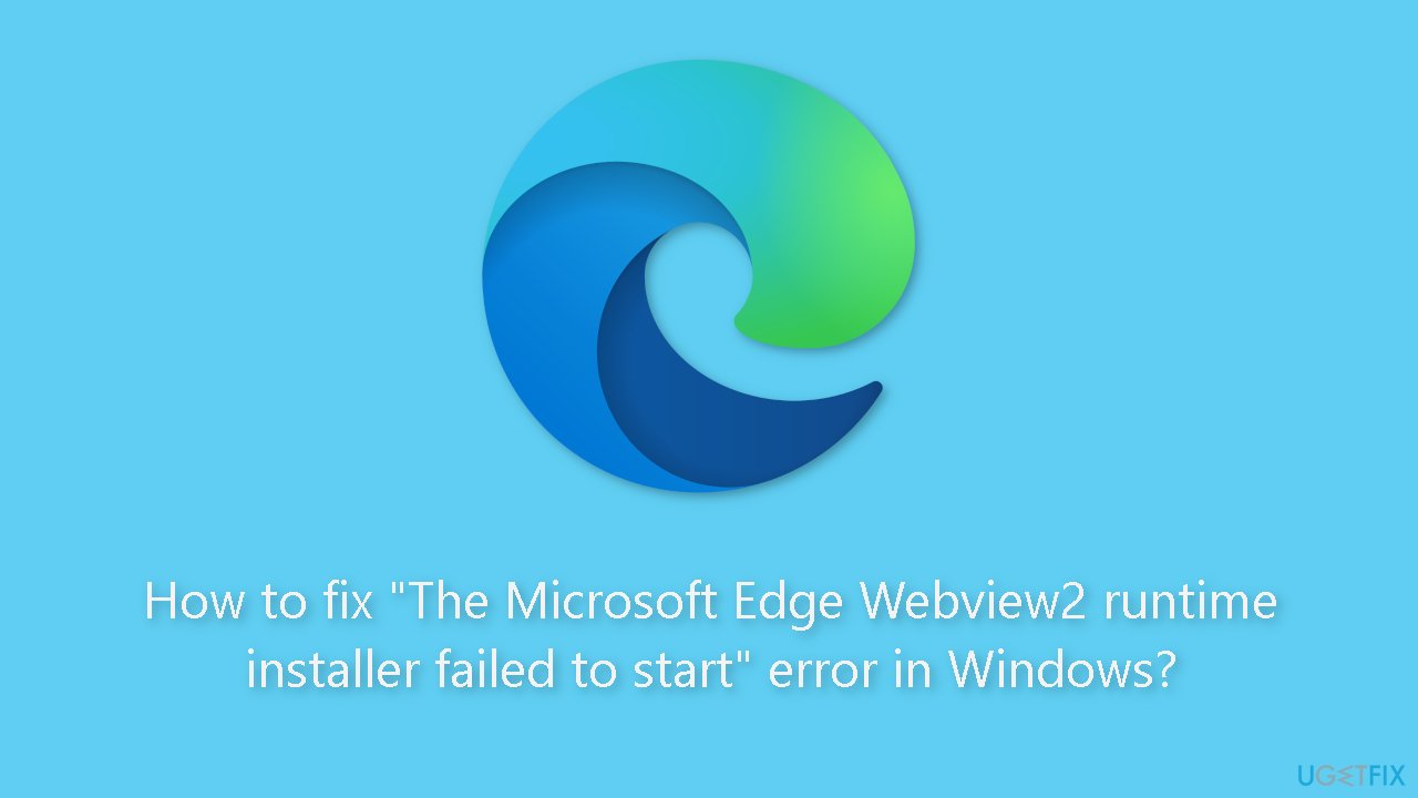 How to fix The Microsoft Edge Webview2 runtime installer failed to start error in Windows