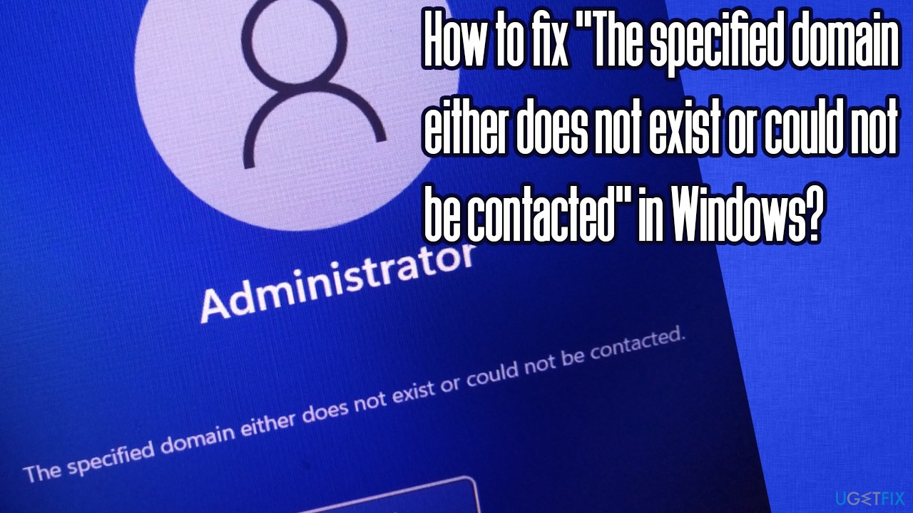 How to fix "The specified domain either does not exist or could not be contacted" in Windows?
