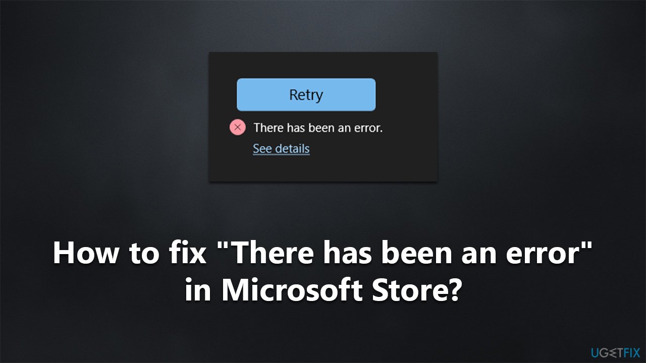 How to fix "There has been an error" in Microsoft Store?