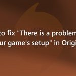 How to fix there is a problem with your games setup in origin