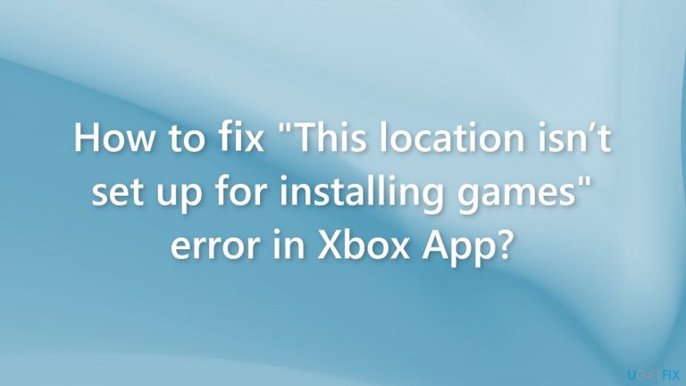 How to fix “This location isn’t set up for installing games” error in Xbox App?
