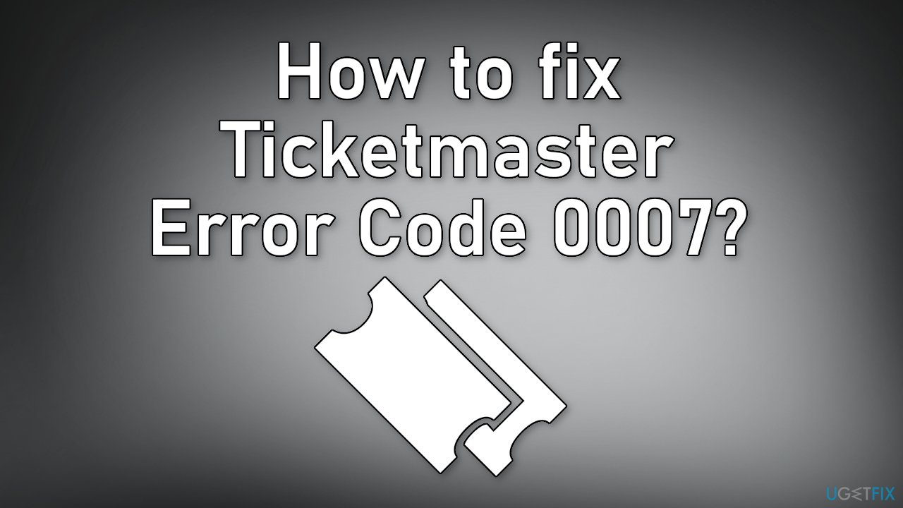 How to fix Ticketmaster Error Code 0007?