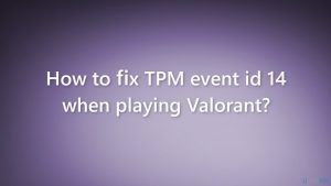 How to fix tpm event id 14 when playing valorant