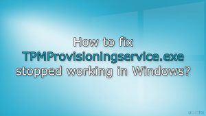 How to fix tpmprovisioningservice exe stopped working in windows